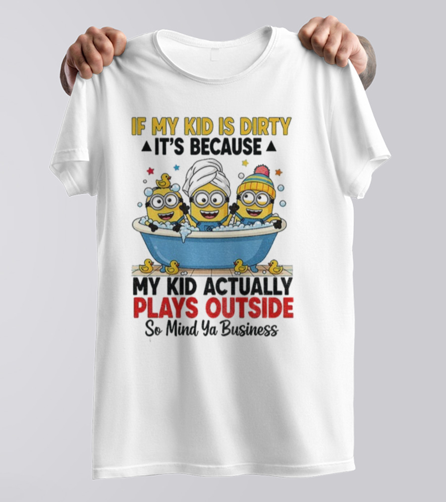 Minion If My Kid Is Dirty It's Because Plays Outside So Mind Ya Business T-Shirt