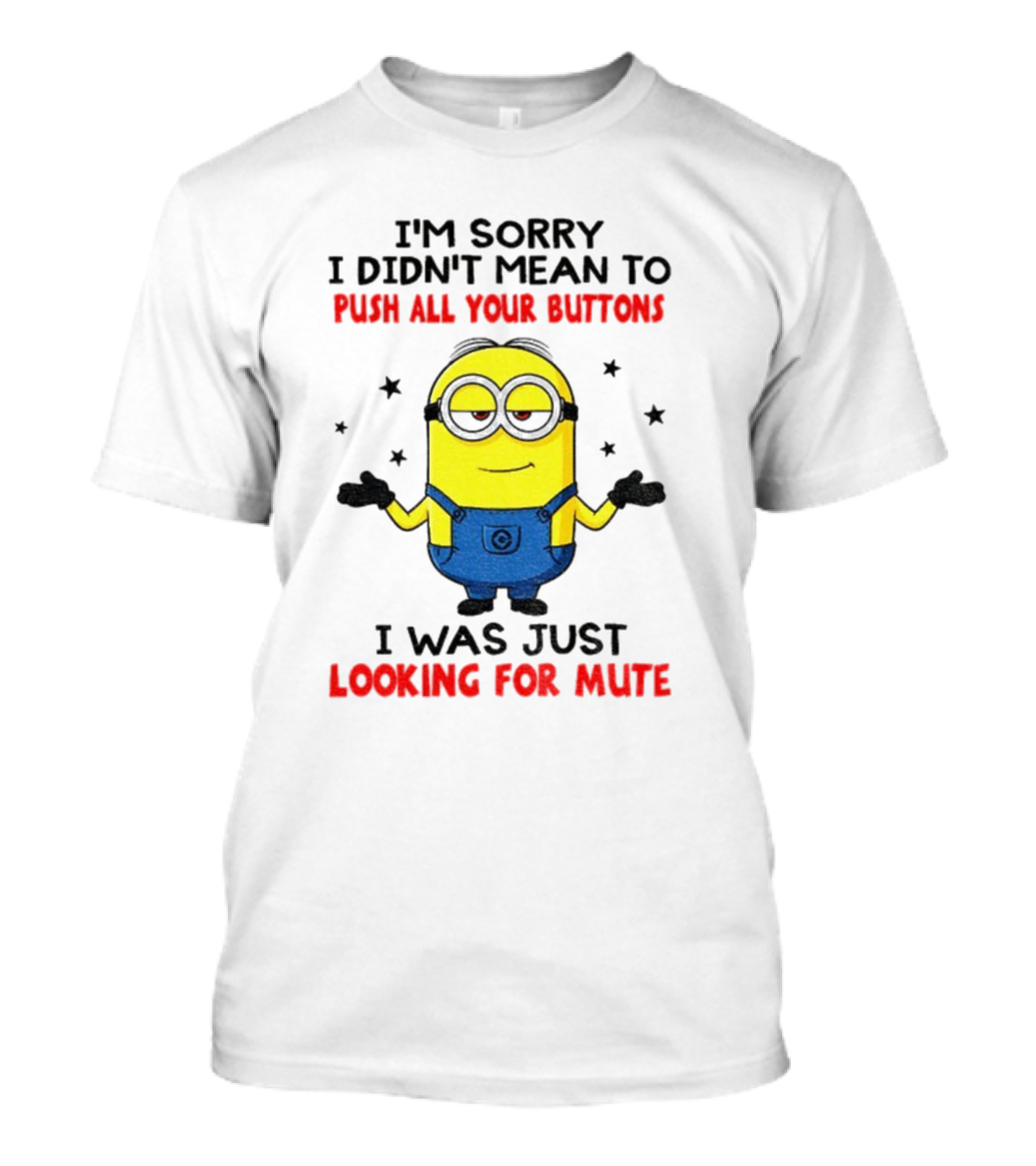 I'm Sorry I Didn't Mean To Push All Your Buttons Minion Just Looking For Mute T-Shirt