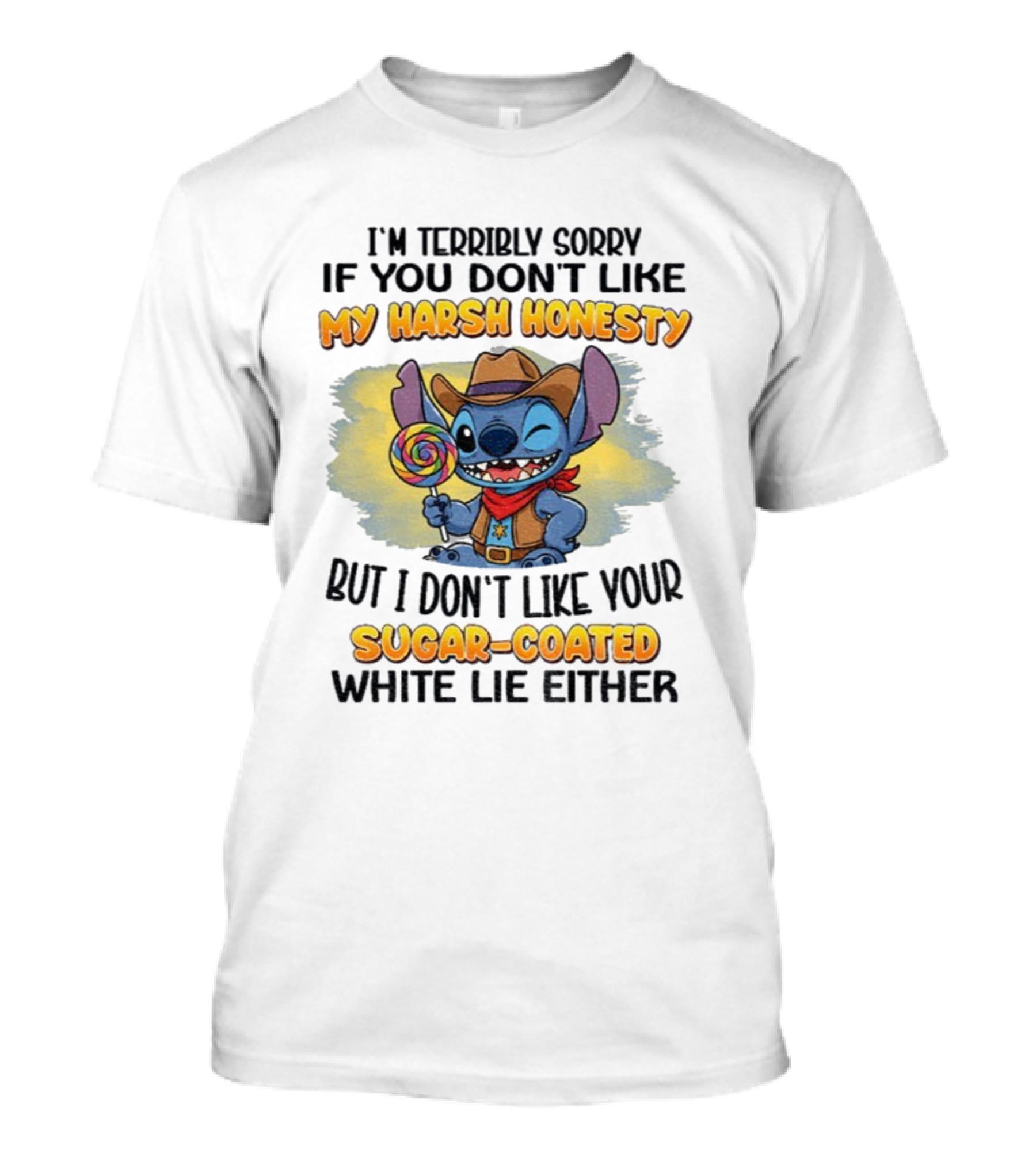 I'm Terribly Sorry If You Don't Like My Harsh Honesty But I Don't Like Your Sugar-Coated White Lie Either Stitch Cowboy Adventure T-Shirt