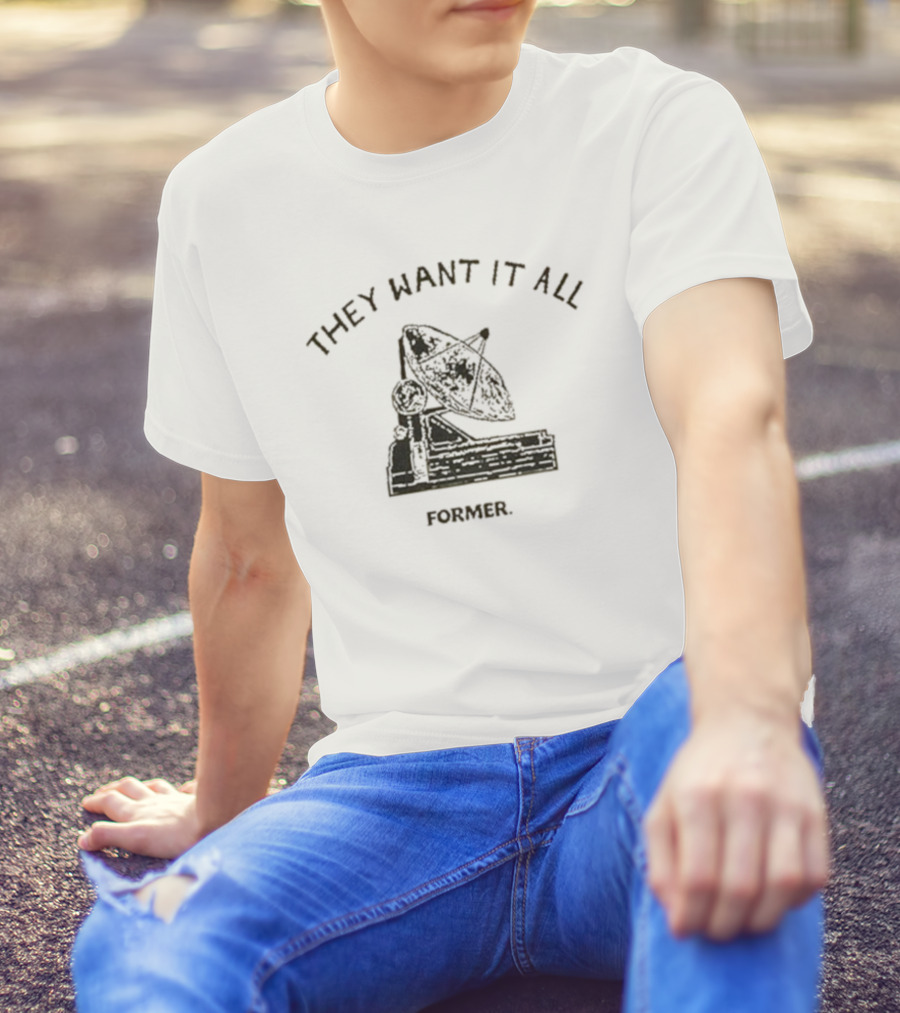 They Want It All Former Satellite T-Shirt