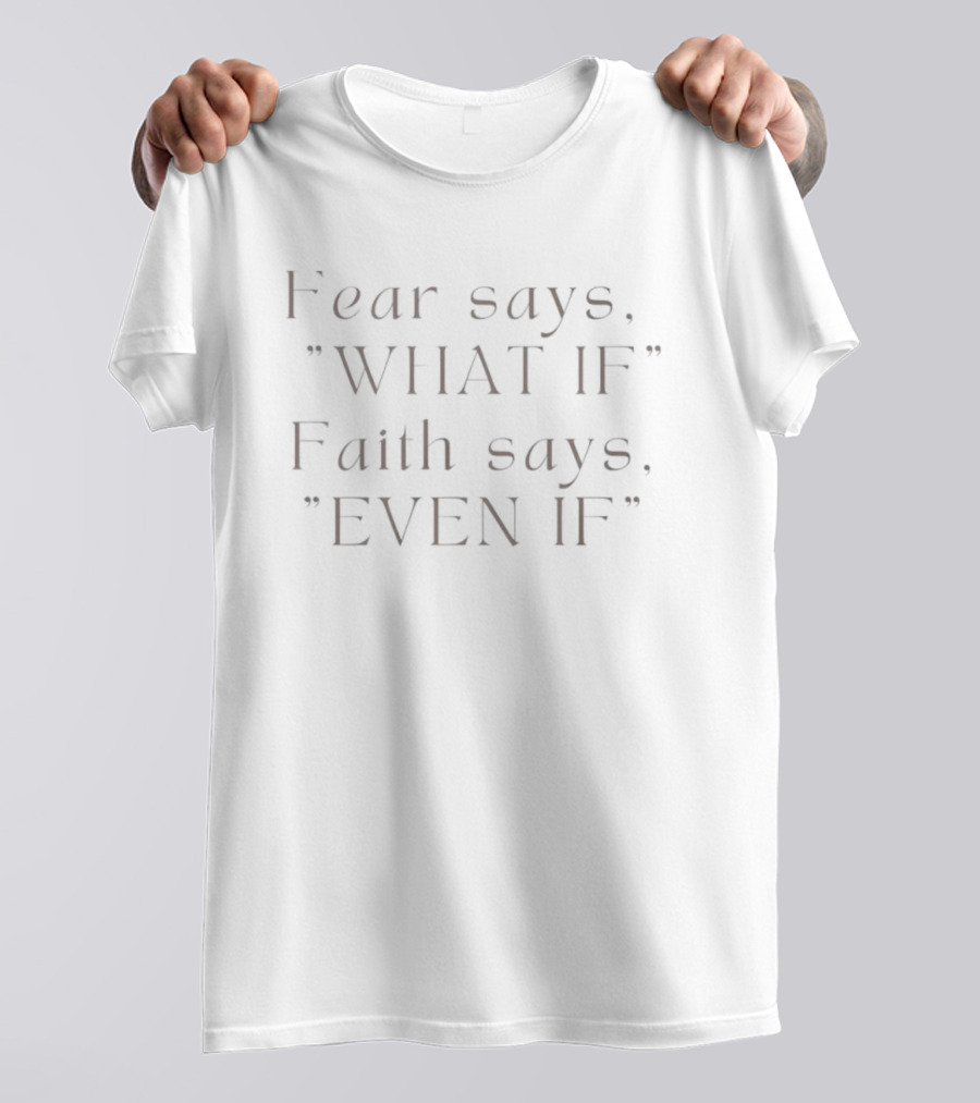 Fear Says What If Faith Says Even If Positive Mindset Motivation T-Shirt
