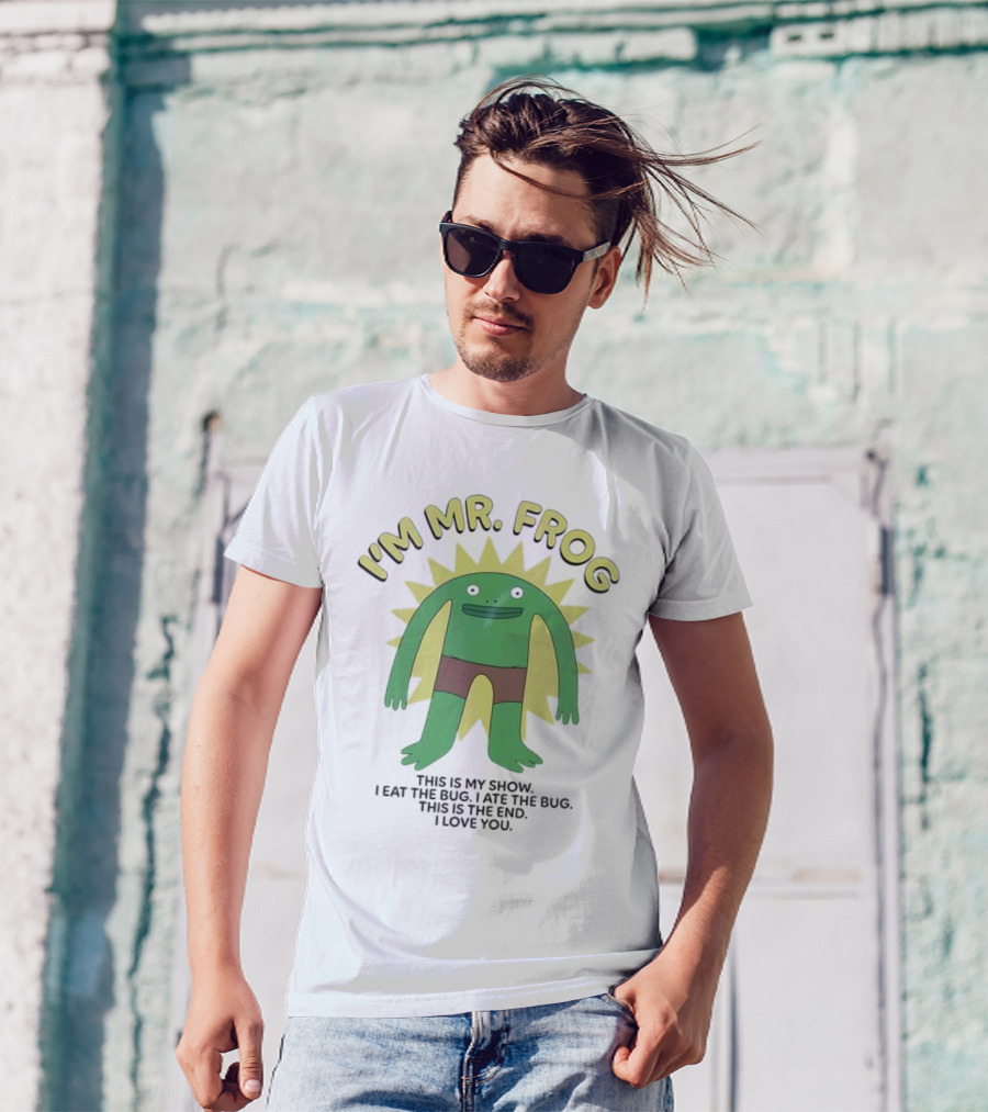 I'm Mr Frog This Is My Show I Eat The Bug I Ate The Bug This Is The End I Love You T-Shirt