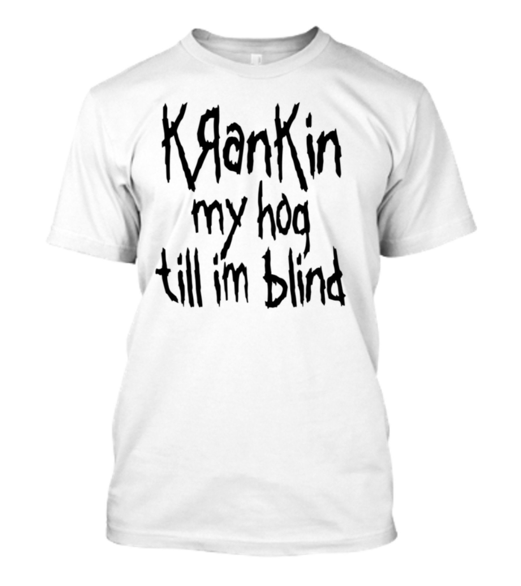 Krankin My Hog Til Im Blind T-Shirt