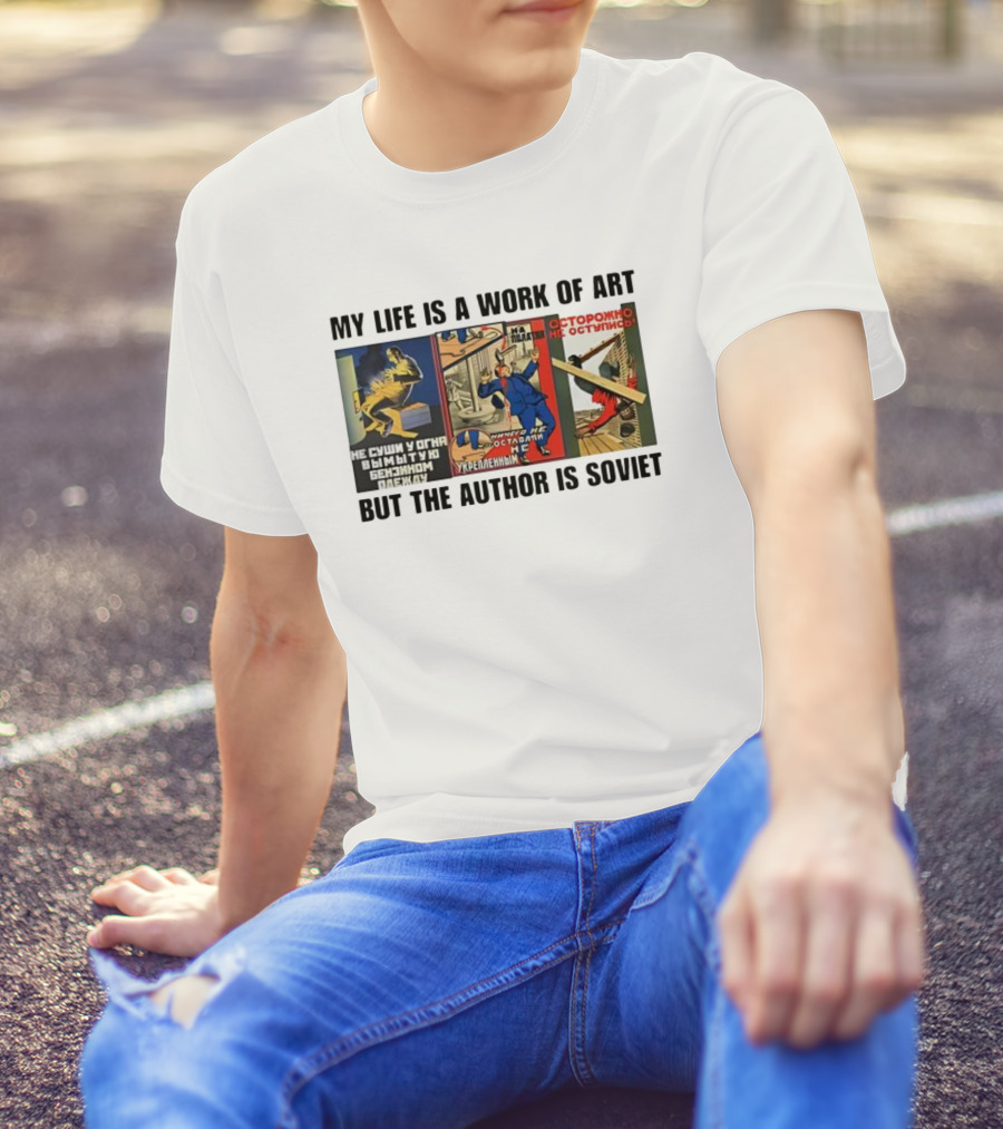 My Life Is A Work Of Art Soviet Humor Parody T-Shirt