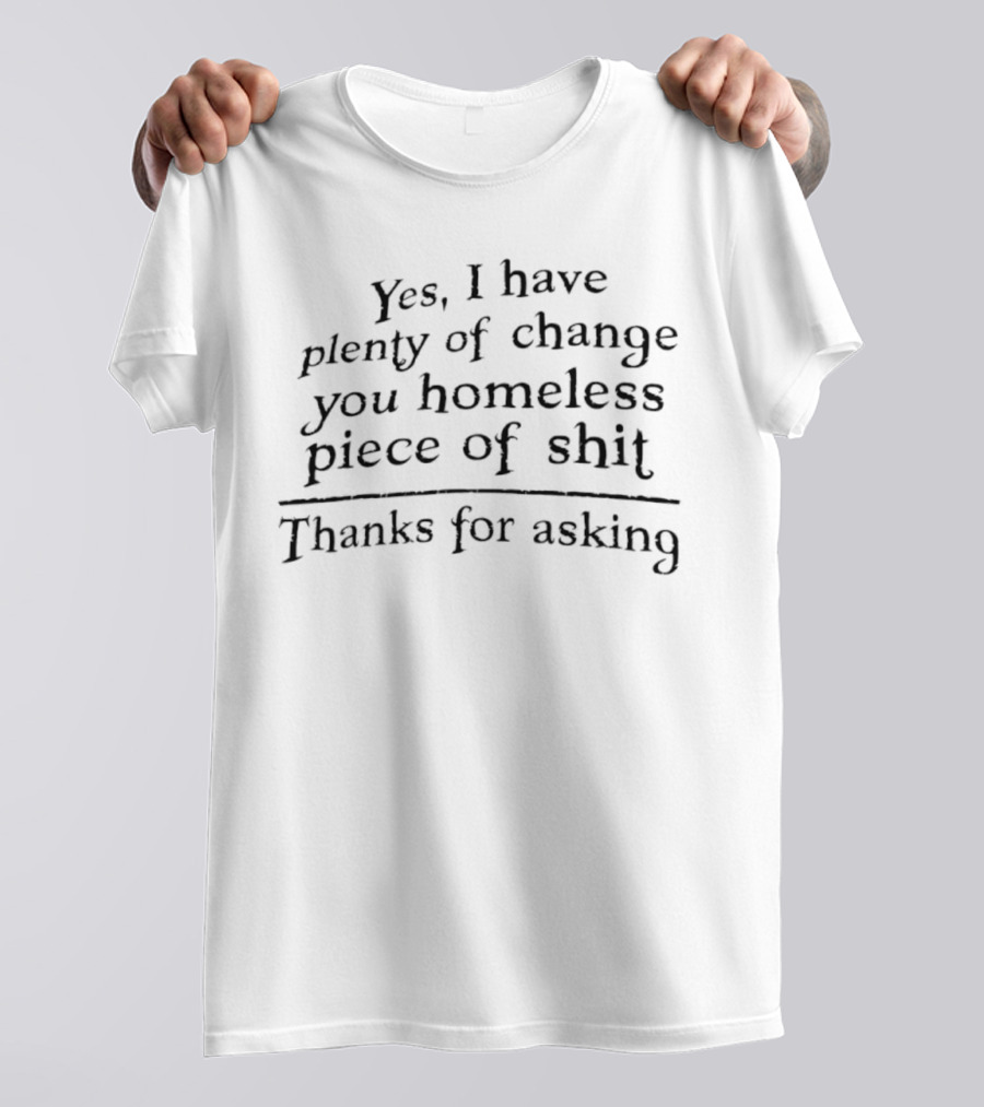 Yes I Have Plenty Of Change You Homeless Piece Of Shit Thanks For Asking Retro T-Shirt