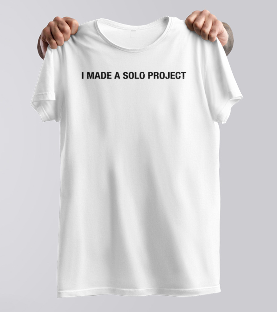 I Made A Solo Project T-Shirt