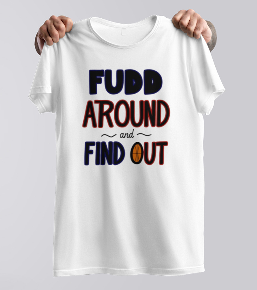 Fudd Around And Find Out Basketball Hoops Inspired Phrase T-Shirt
