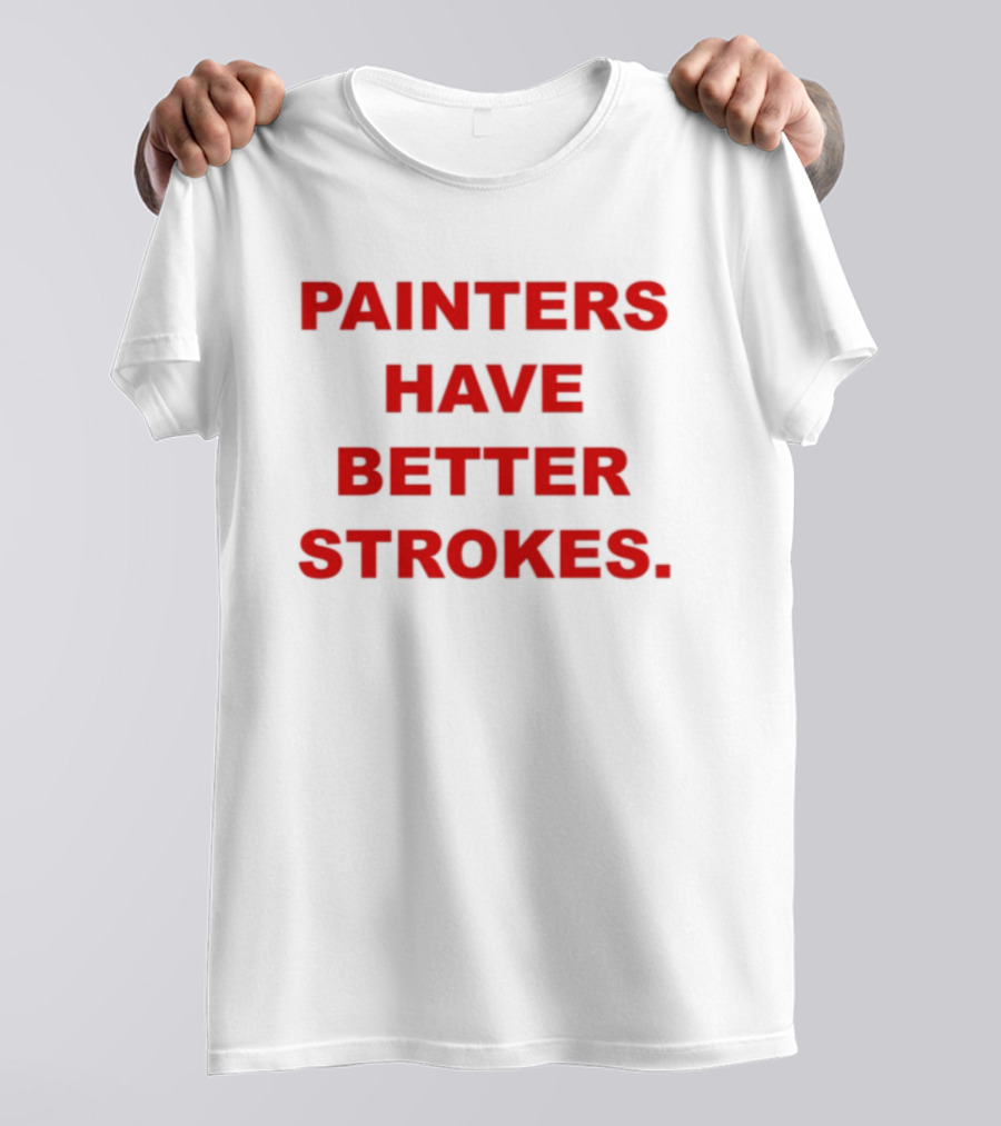 Painters Have Better Strokes Clever Phrase Enthusiast Appeal T-Shirt
