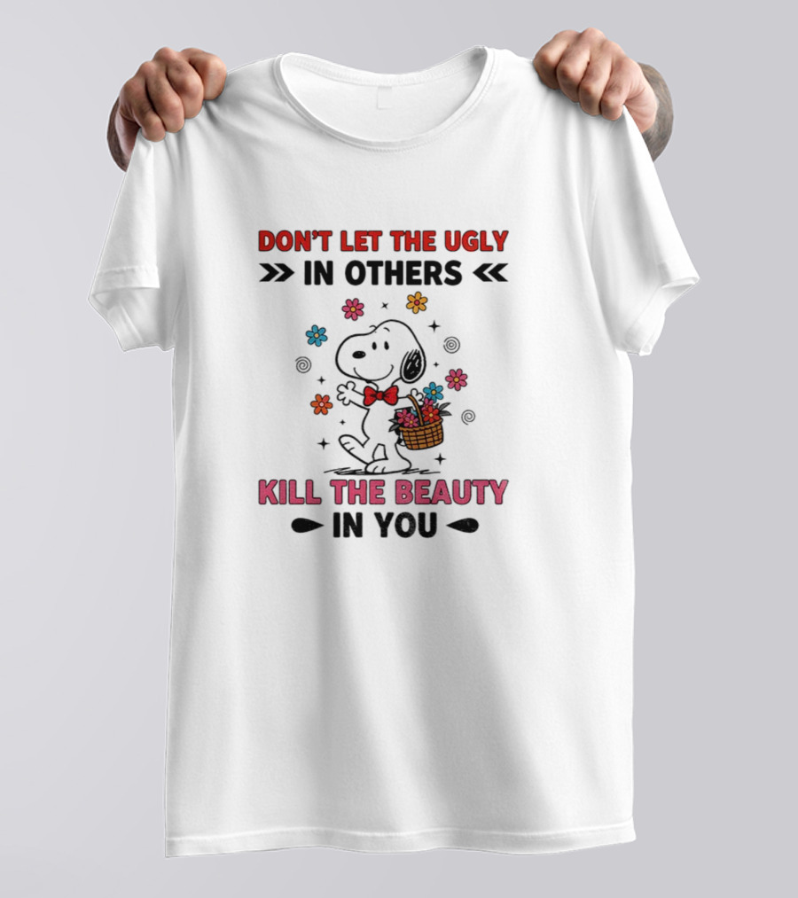 Don't Let The Ugly Kill The Beauty Snoopy Flower Basket T-Shirt