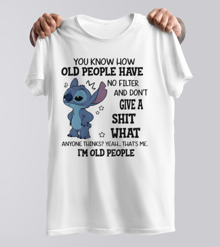 Stitch You Know How Old People Have No Filter And Don't Give A Shit What Anyone Thinks Yeah That's Me I'm Old People T-Shirt
