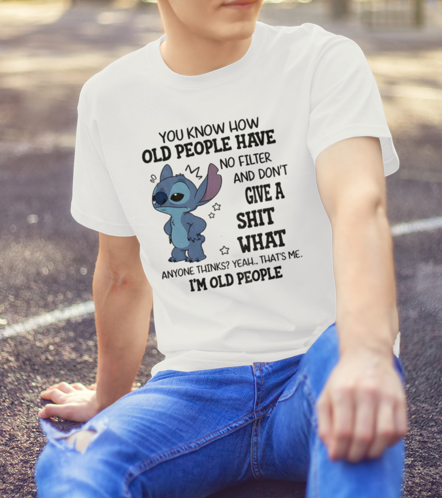 Stitch You Know How Old People Have No Filter And Don't Give A Shit What Anyone Thinks Yeah That's Me I'm Old People T-Shirt
