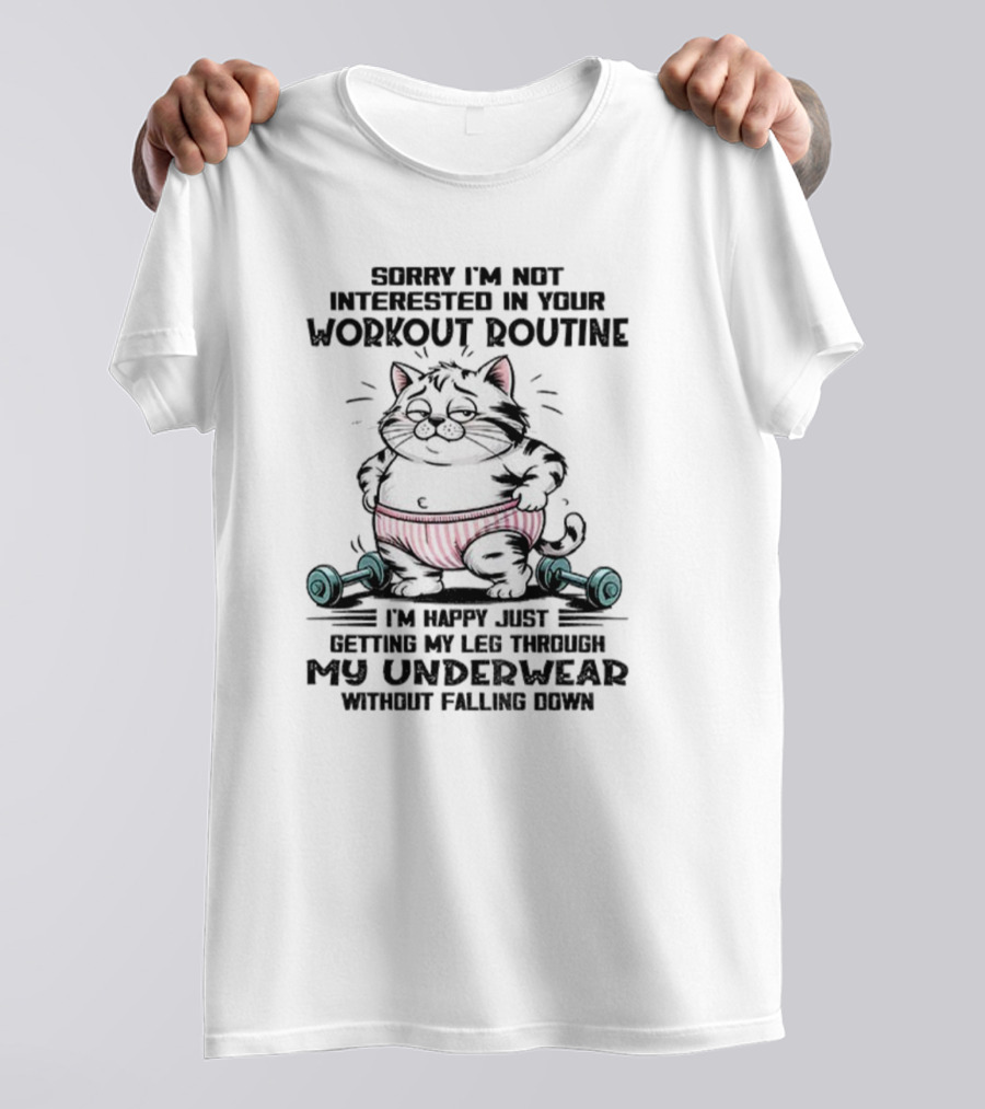 Cat Sorry I’m Not Interested In Your Workout Routine Underwear Humor T-Shirt