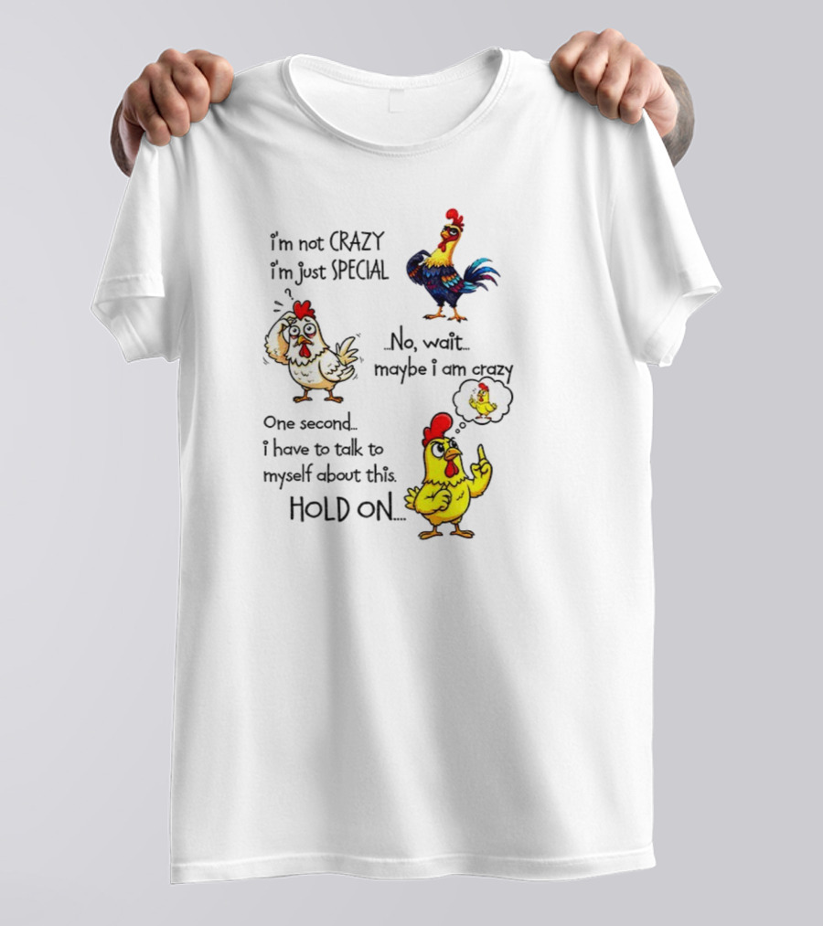 Chicken I’m Not Crazy I’m Just Special Maybe Wait One Second T-Shirt