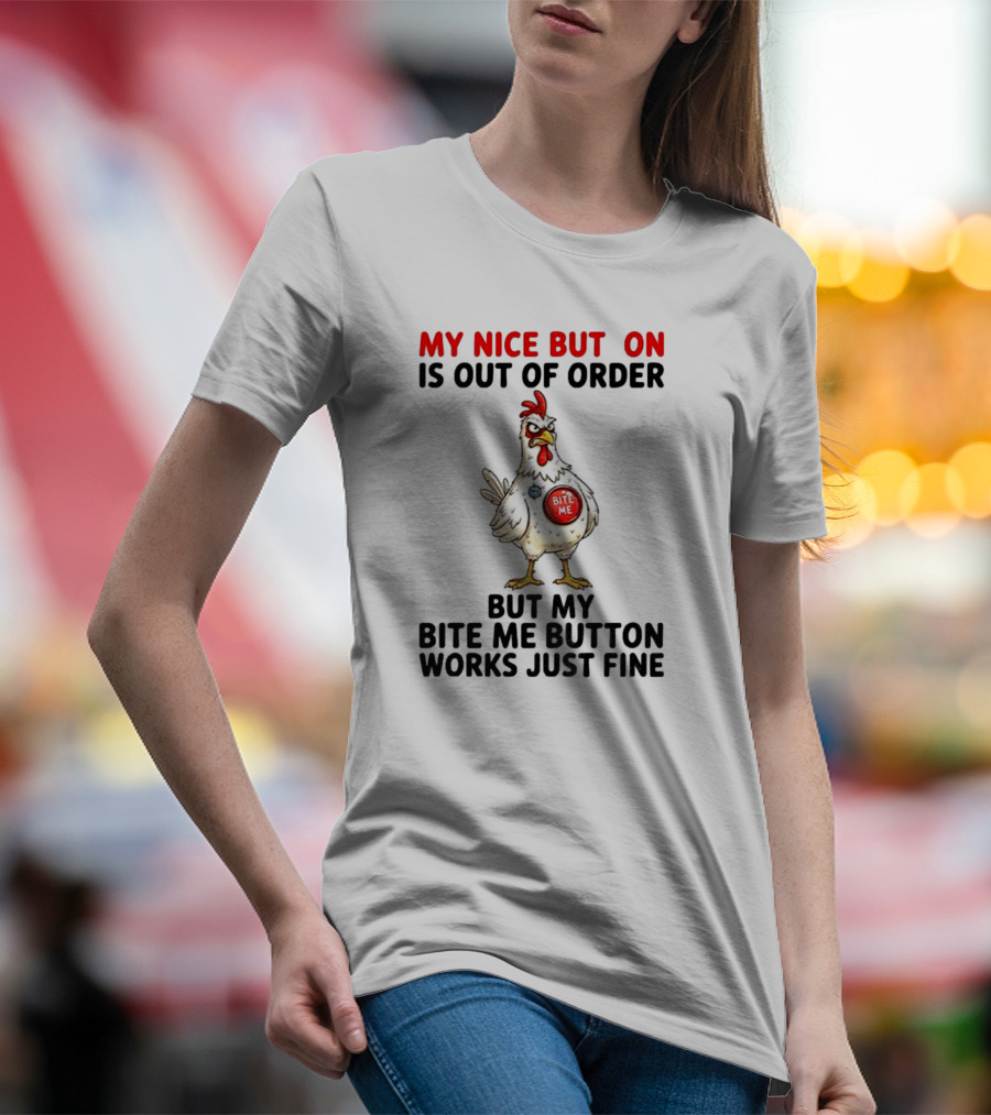 Chicken My Nice Button Is Out Of Order But My Bite Me Button Works Just Fine T-Shirt
