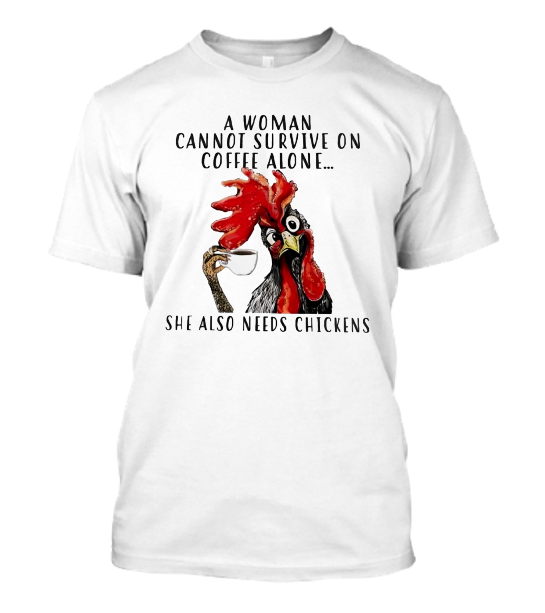 A Woman Cannot Survive On Coffee Alone She Also Needs Chickens Humorous Chicken Illustration T-Shirt