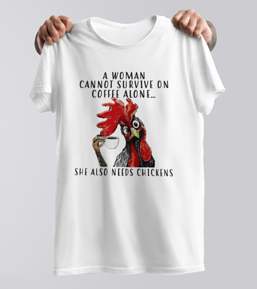 A Woman Cannot Survive On Coffee Alone She Also Needs Chickens Humorous Chicken Illustration T-Shirt
