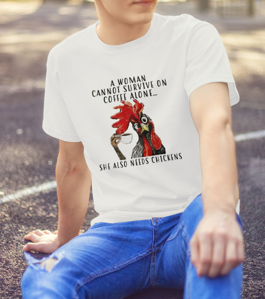 A Woman Cannot Survive On Coffee Alone She Also Needs Chickens Humorous Chicken Illustration T-Shirt