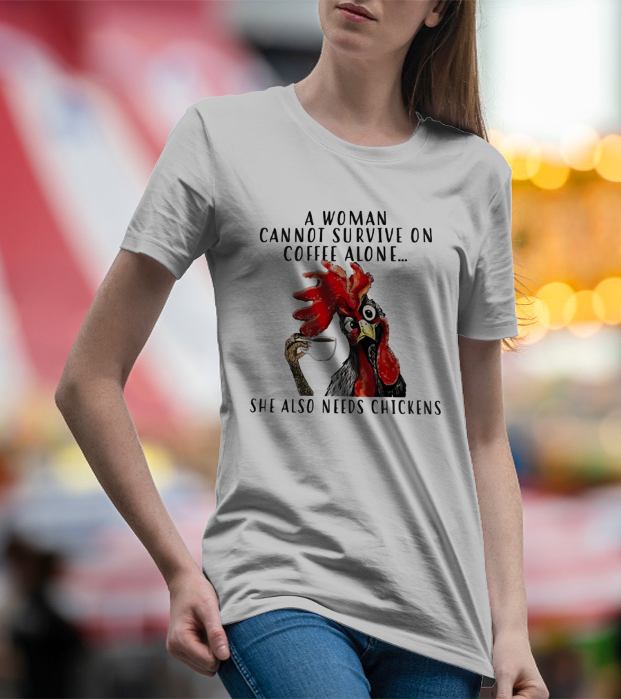 A Woman Cannot Survive On Coffee Alone She Also Needs Chickens Humorous Chicken Illustration T-Shirt