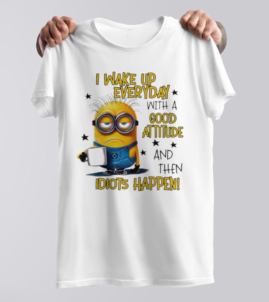 Minion I Wake Up Everyday Good Attitude Idiots Happen T-Shirt