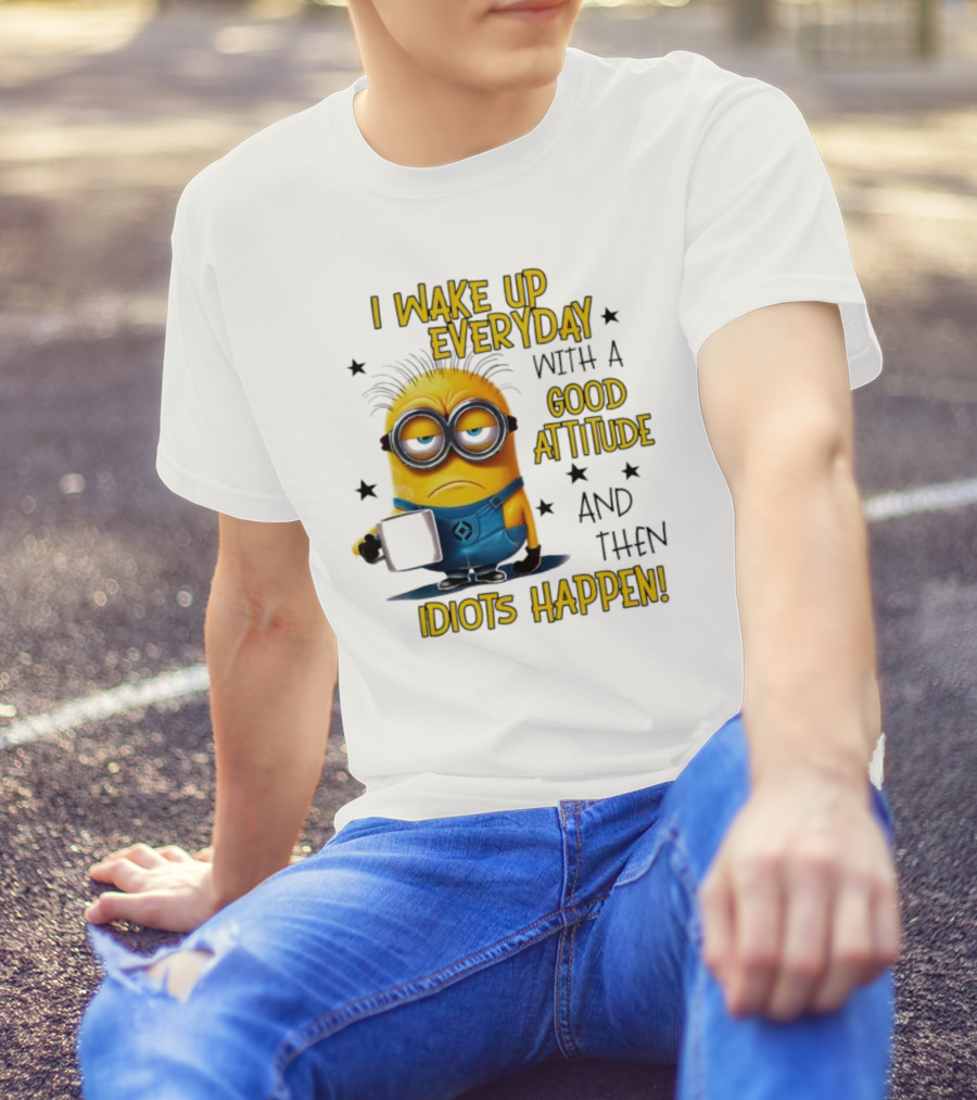 Minion I Wake Up Everyday Good Attitude Idiots Happen T-Shirt