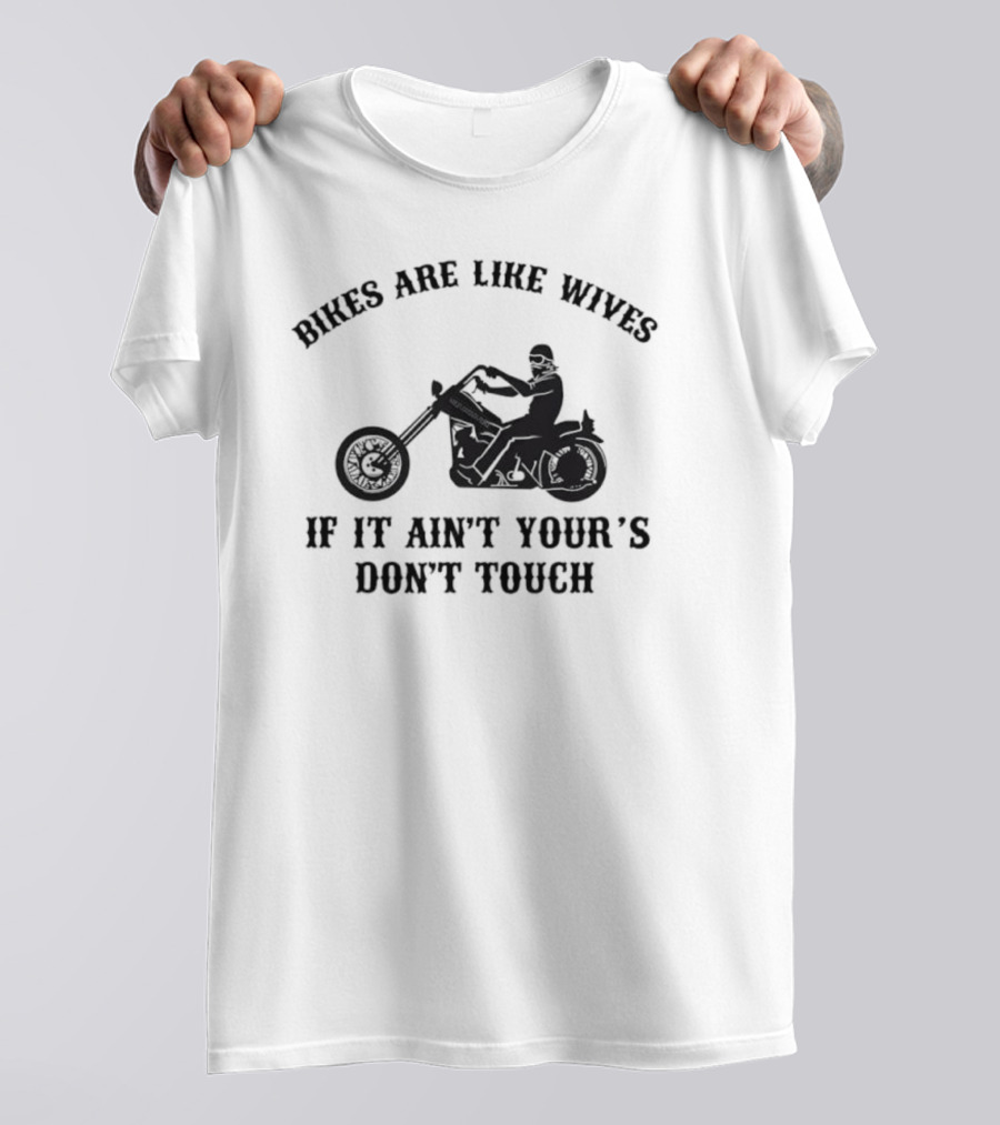 Bikes Are Like Wives If It Ain't Your's Don't Touch Biker Silhouette T-Shirt