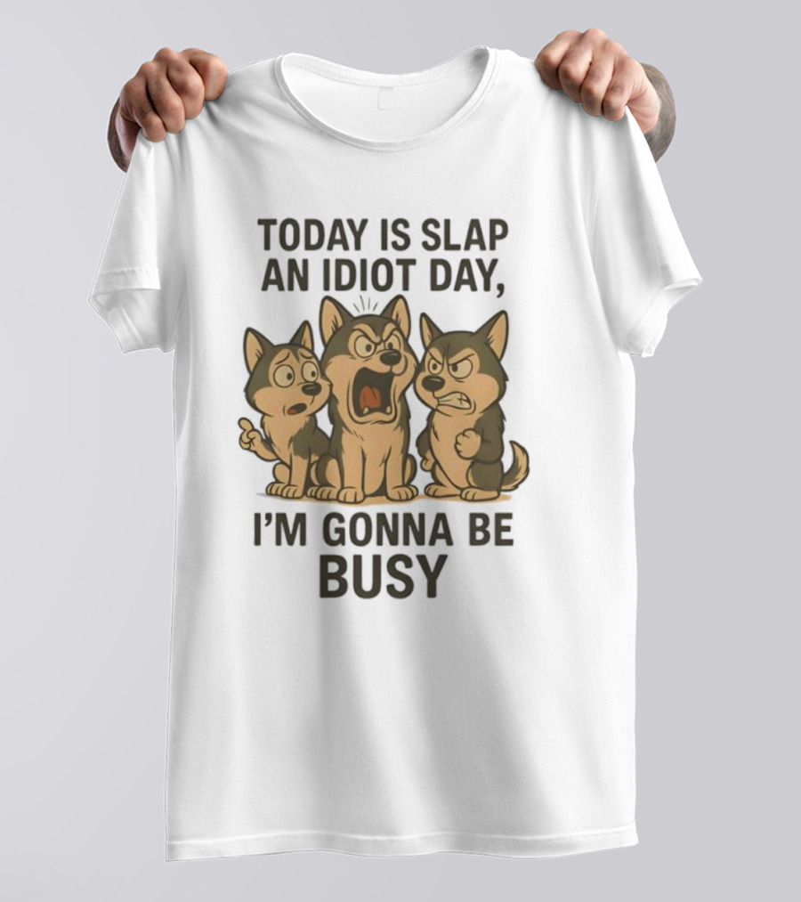 Today Is Slap An Idiot Day I'm Gonna Be Busy Husky Trio Humor T-Shirt