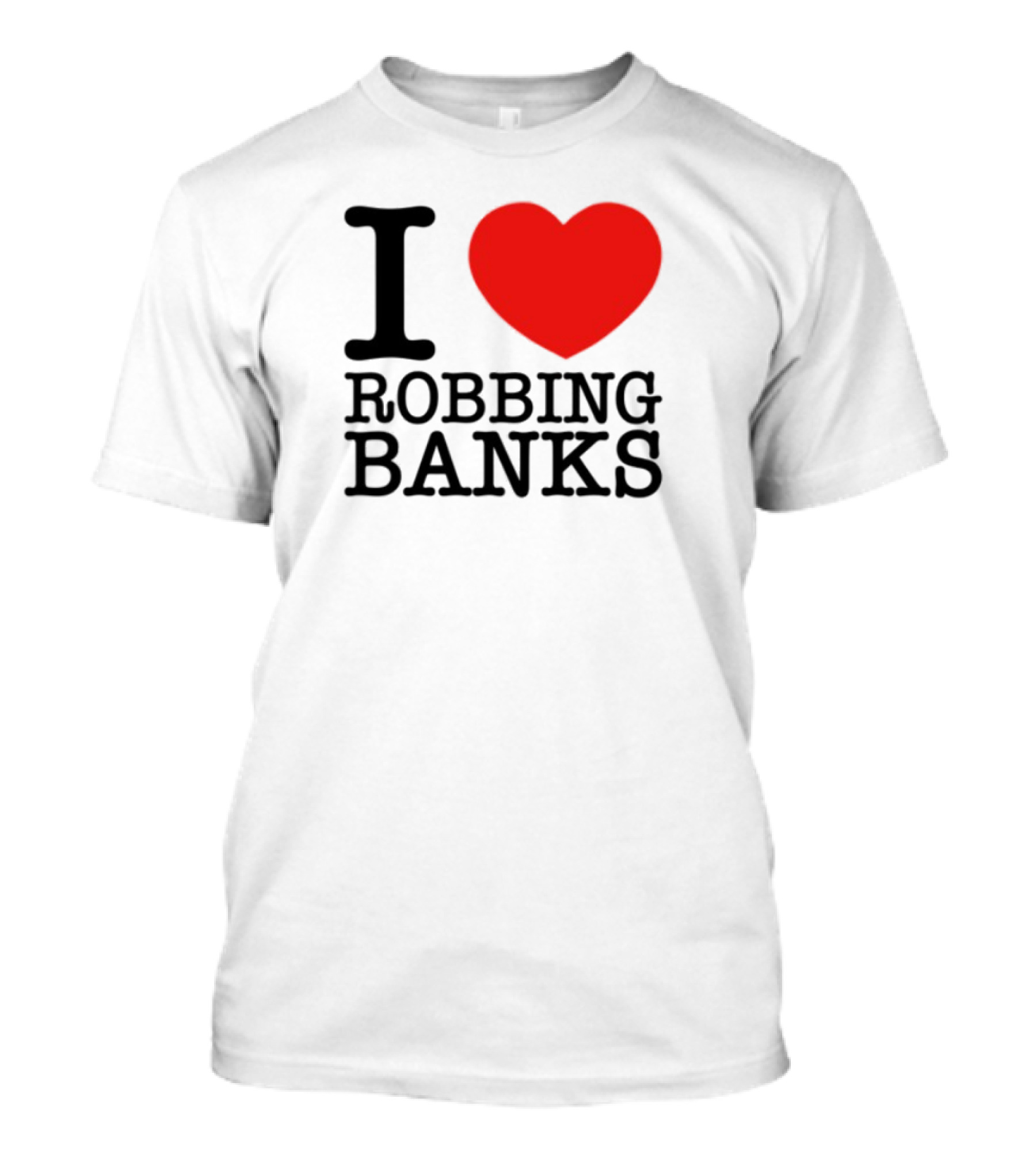 I Heart Robbing Banks Limited Edition T-Shirt