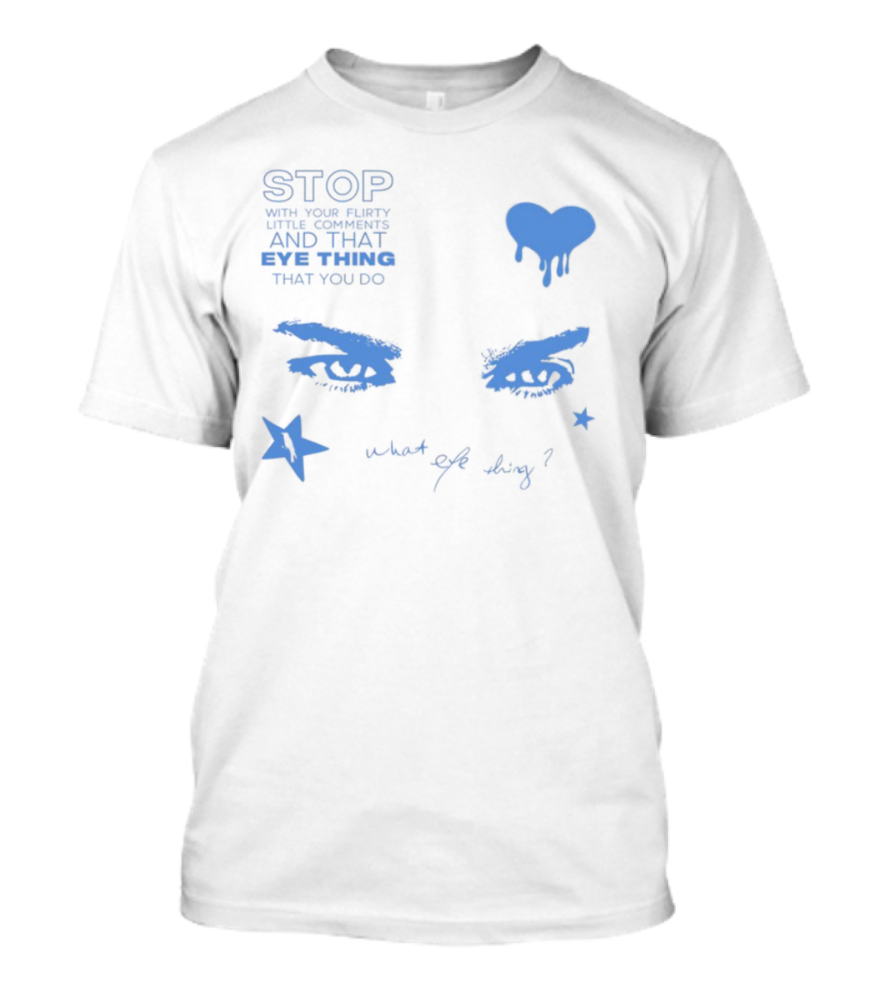 Stop With Your Flirty Little Comments And That Eye Thing That You Do Star Heart What Eye Thing T-Shirt