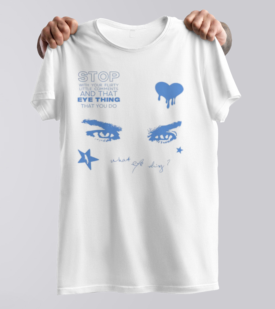 Stop With Your Flirty Little Comments And That Eye Thing That You Do Star Heart What Eye Thing T-Shirt