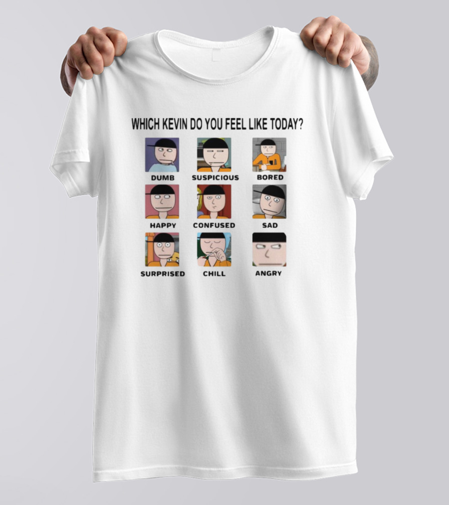 Which Kevin Do You Feel Like Today Dumb Suspicious Bored Happy Confused Sad Timi Surprised Chill Angry T-Shirt