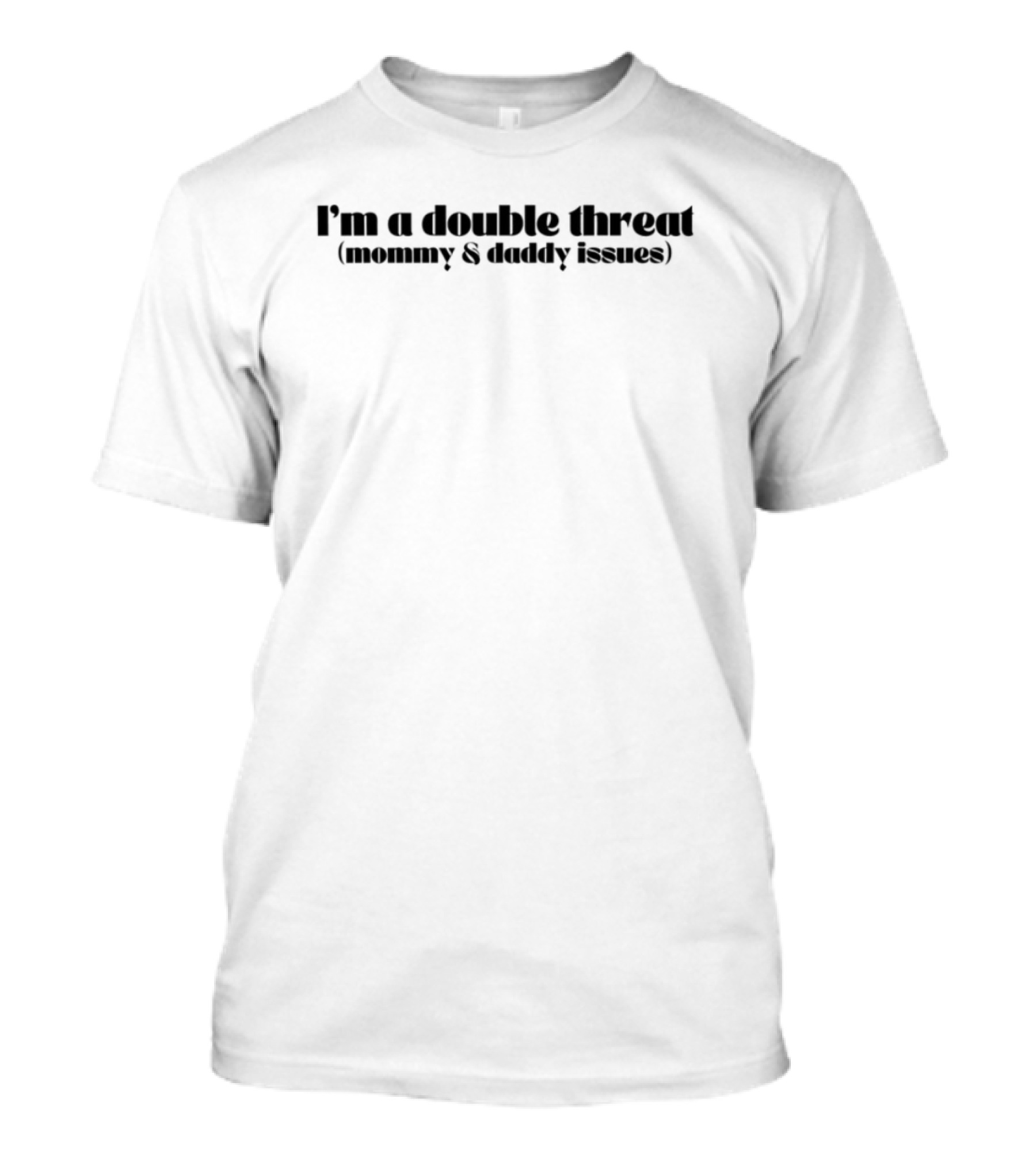 I'm A Double Threat Mommy Daddy Issues Humor Witty Statement T-Shirt