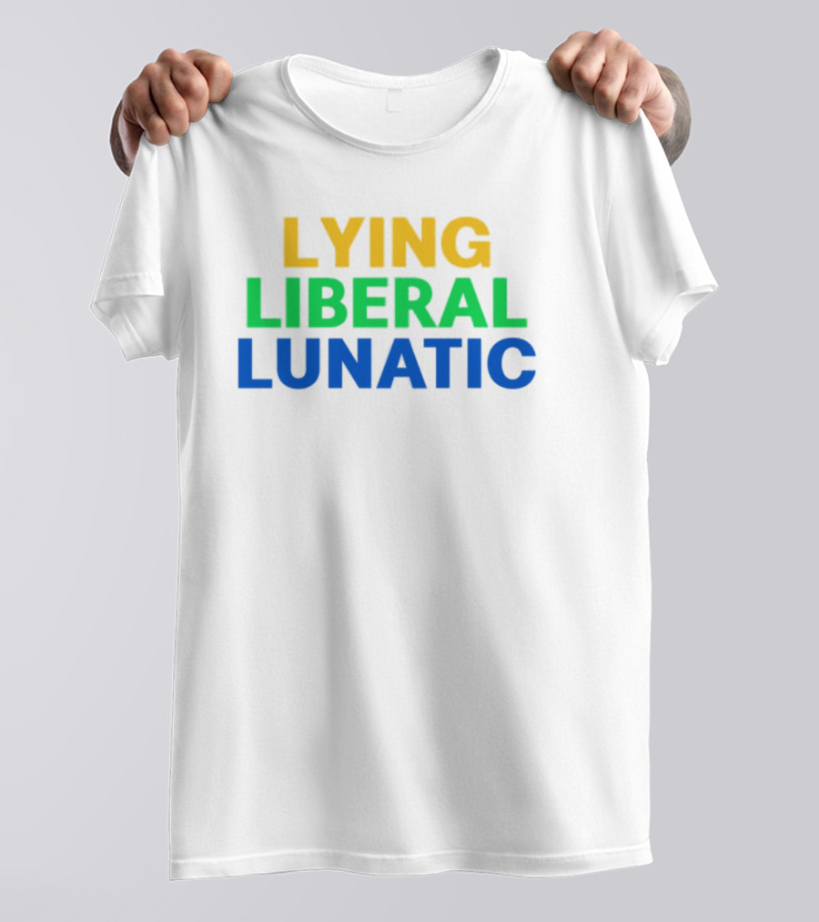 Lying Liberal Lunatic Bold Political Statement T-Shirt