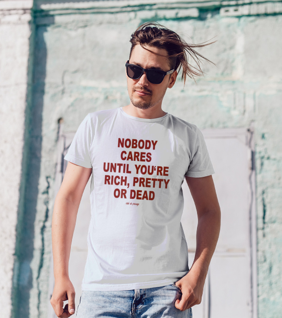 Nobody Cares Until You're Rich Pretty Or Dead Red Text Statement T-Shirt