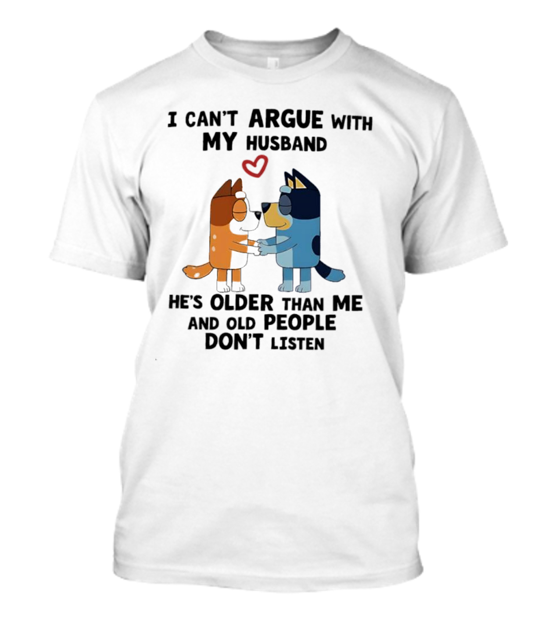Bandit And Chilli I Can't Argue With My Husband He's Older Than Me And Old People Don't Listen T-Shirt