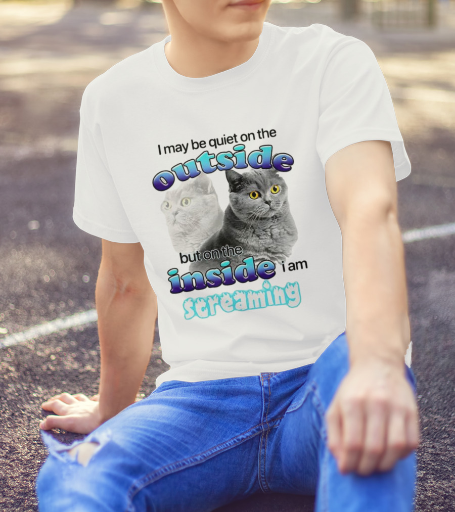 Cat I May Be Quiet On The Outside But On The Inside I Am Screaming T-Shirt