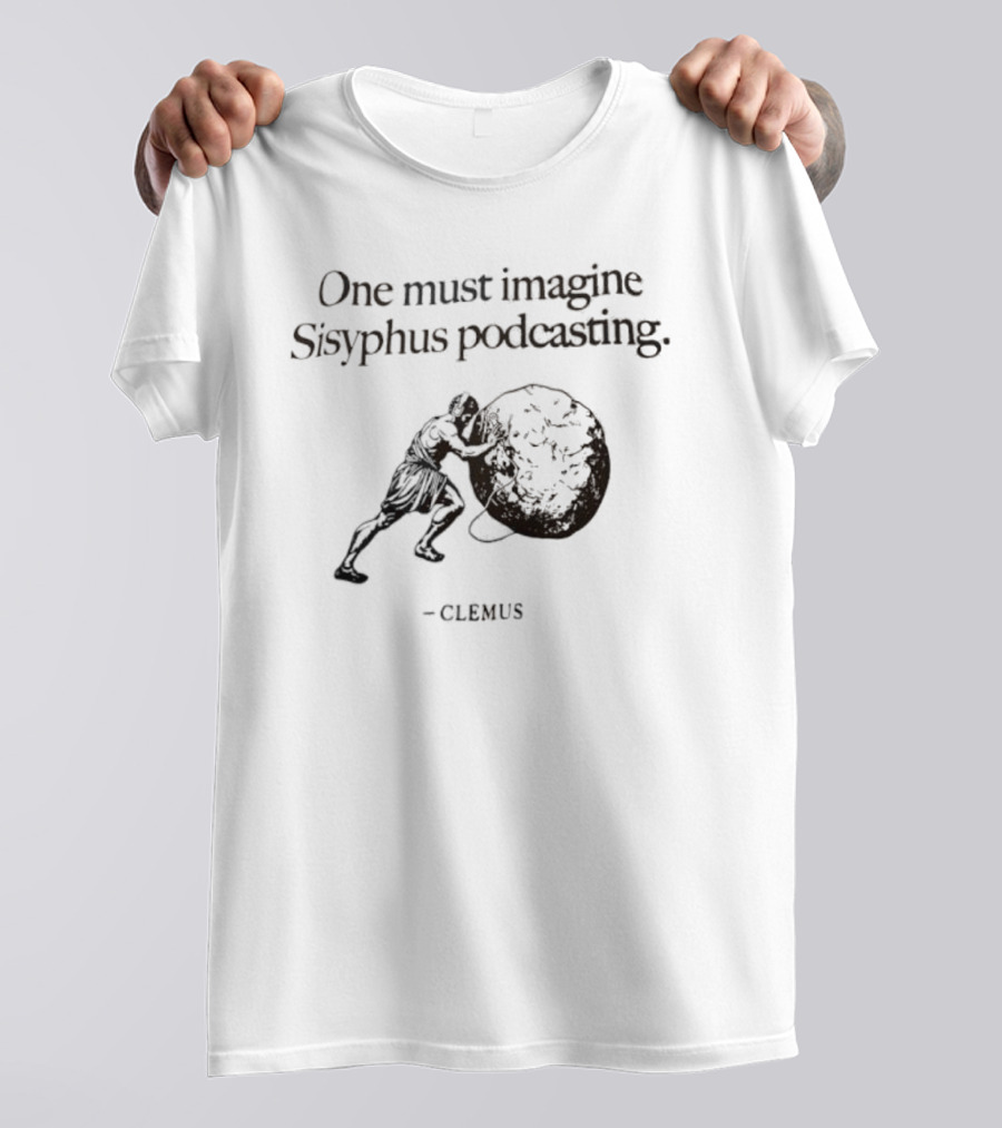 One Must Imagine Sisyphus Podcasting Clemus T-Shirt