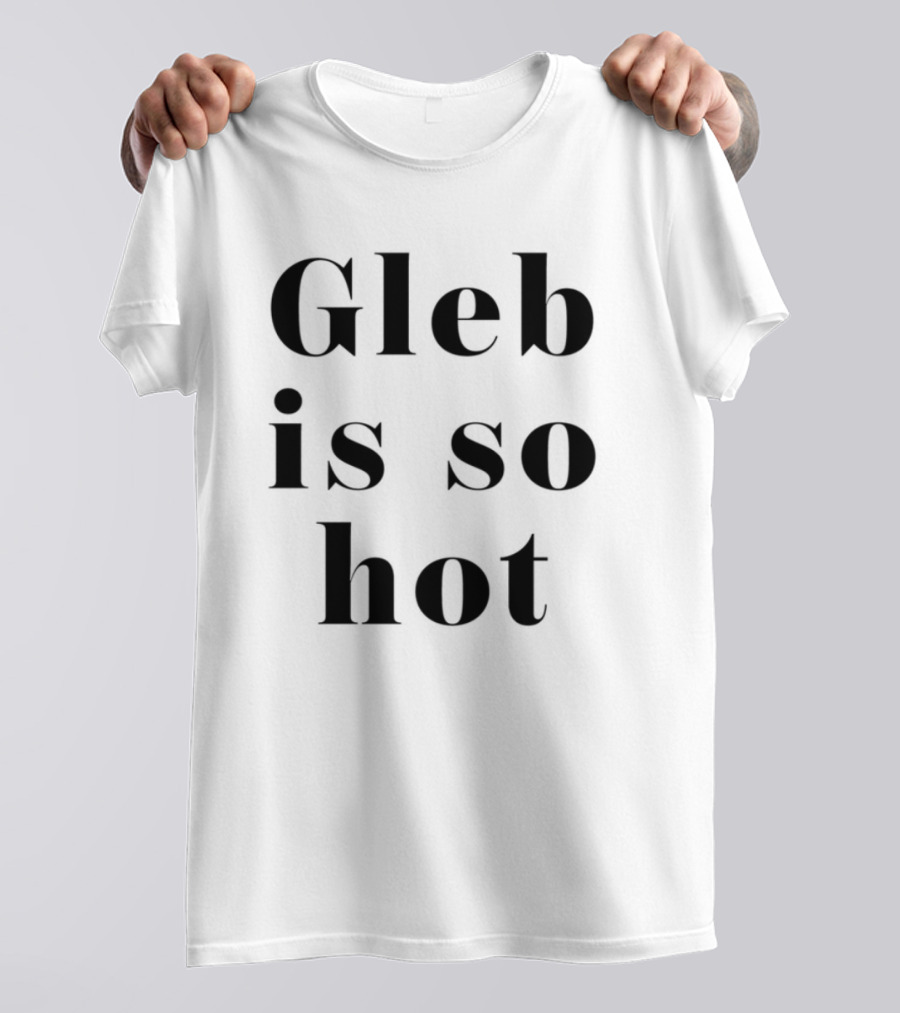 Gleb Is So Hot Text Statement T-Shirt