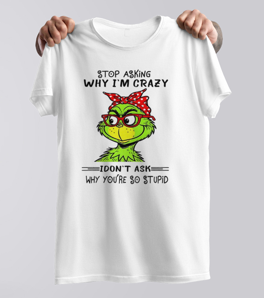 Grinch Stop Asking Why I'm Crazy I Don't Ask Why You're So Stupid Bandana Sunglasses T-Shirt