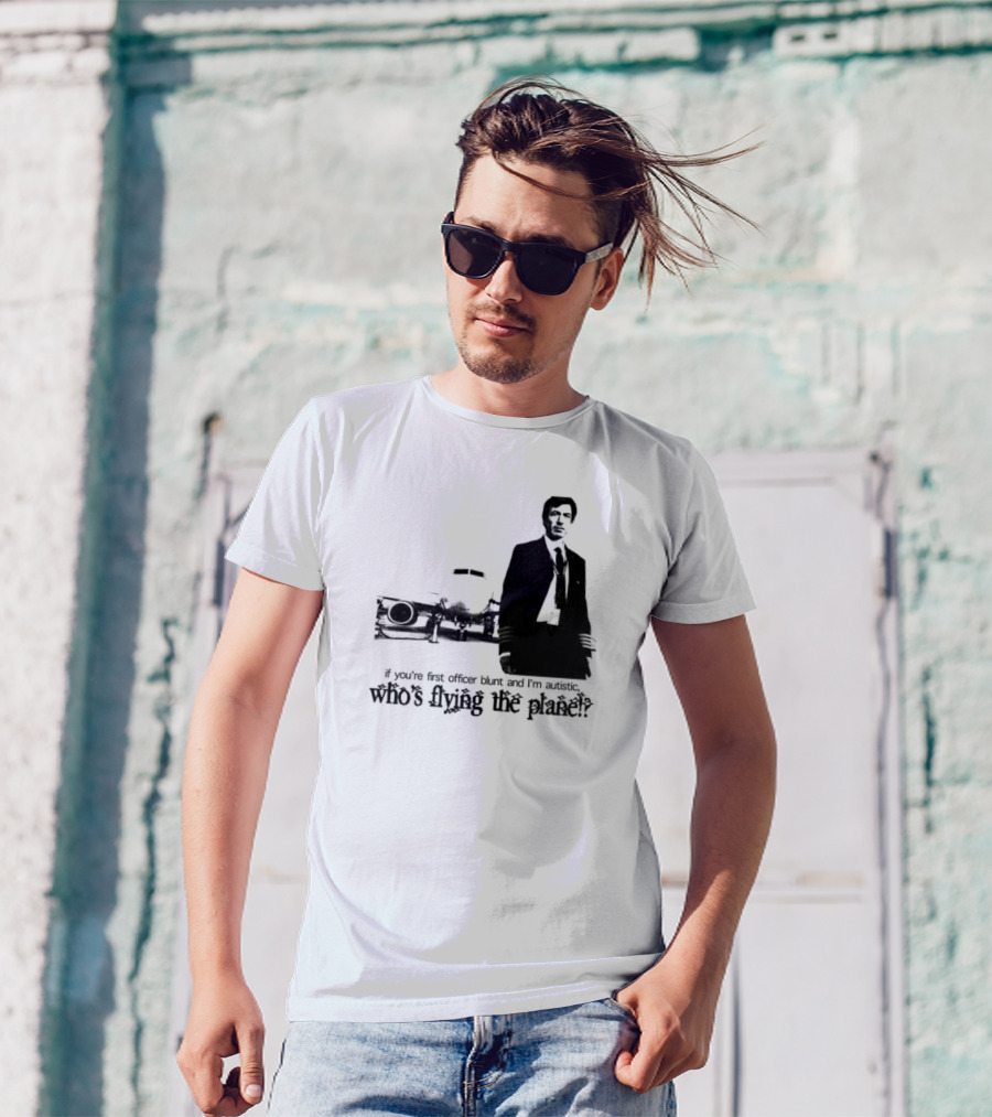 If You're First Officer Blunt And I'm Autistic Who's Flying The Plane T-Shirt