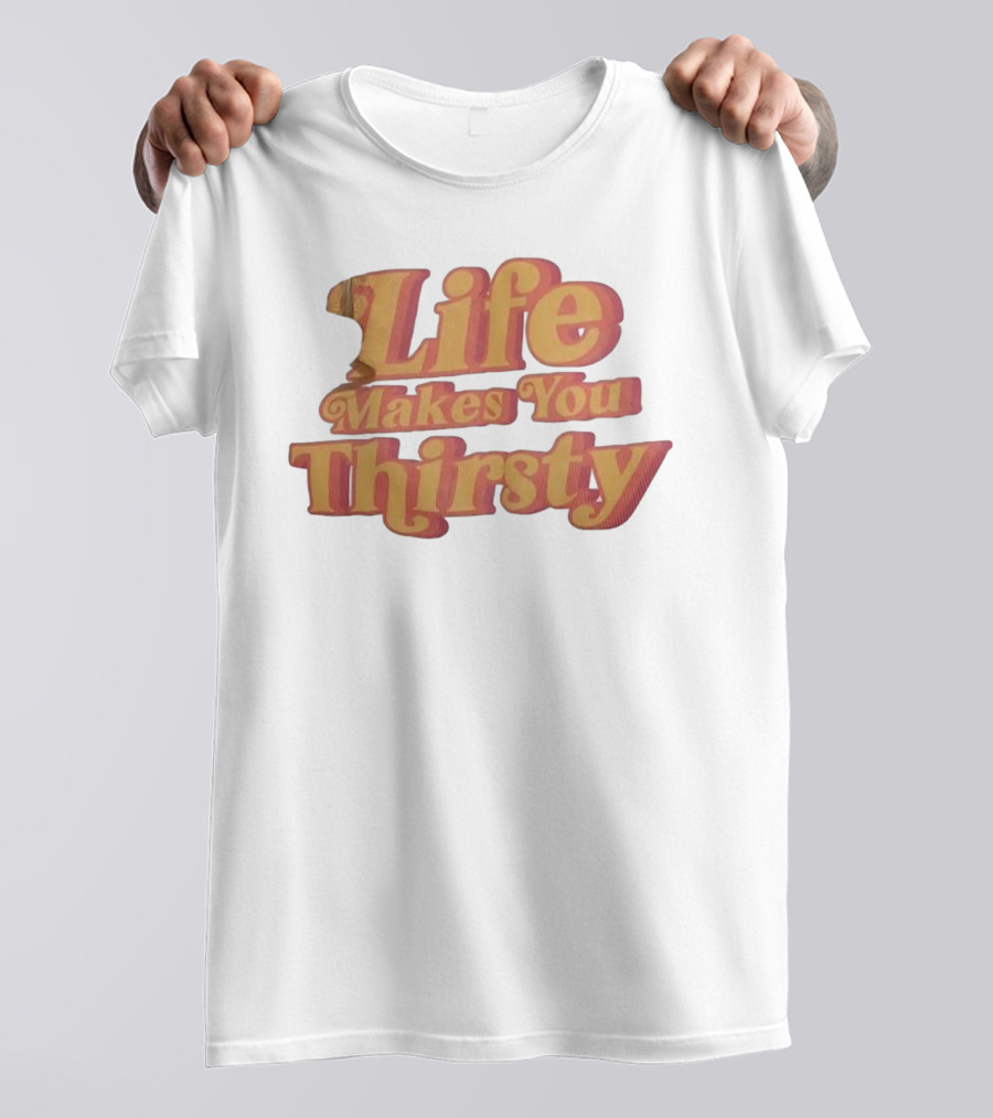 Life Makes You Thirsty Retro Typography T-Shirt