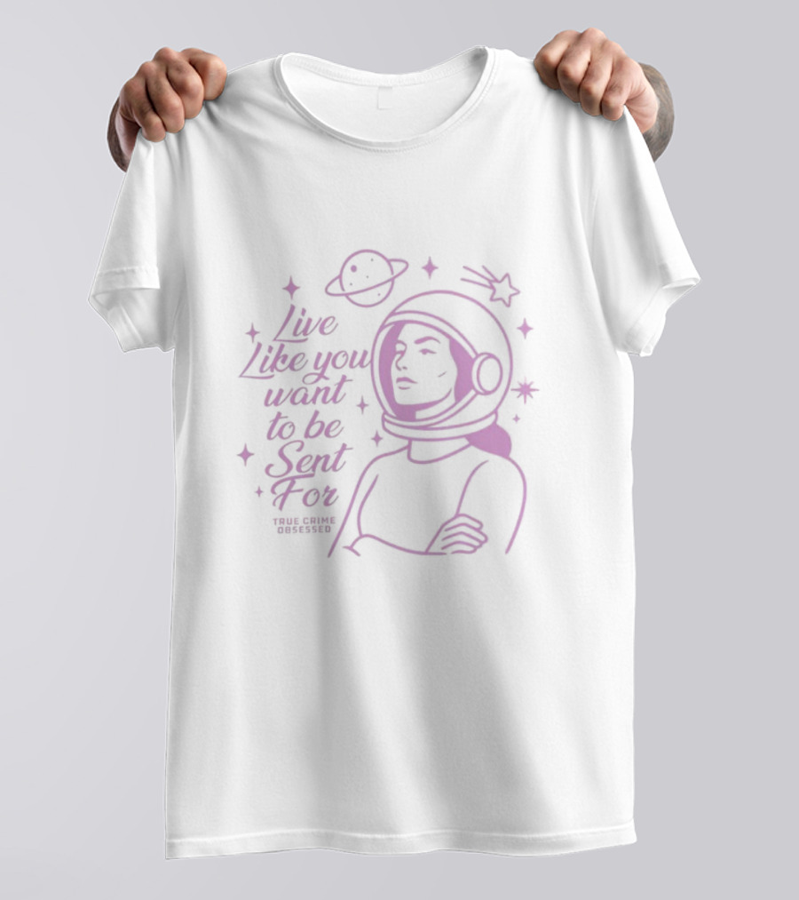 Live Like You Want To Be Sent For Astronaut Space Adventure T-Shirt