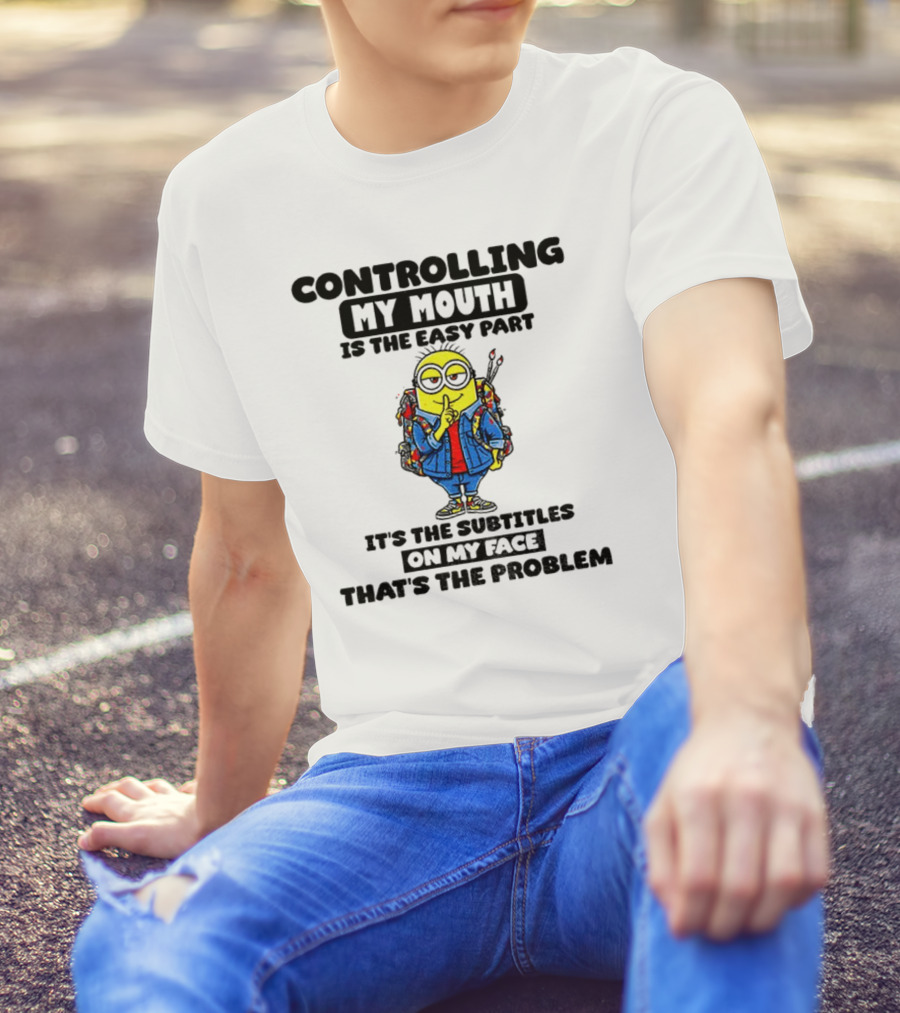 Minion Controlling My Mouth Easy Part Subtitles On My Face Problem T-Shirt