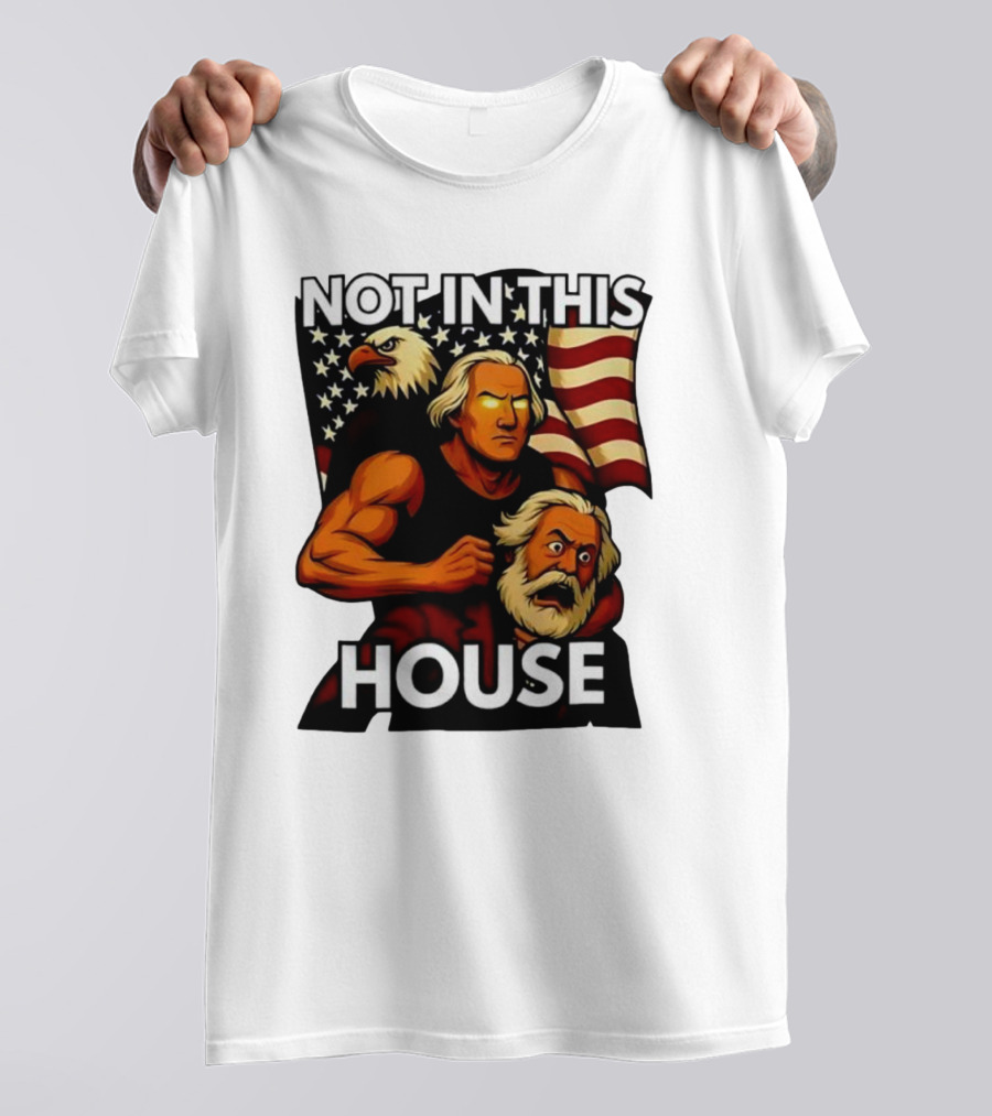 Not In This House George Washington Karl Marx Eagle Flag T-Shirt