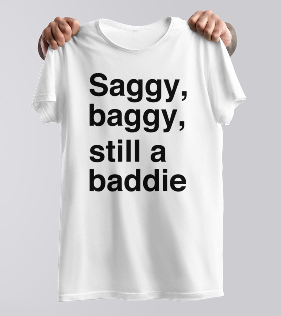 Saggy Baggy Still A Baddie Big Letters Text T-Shirt