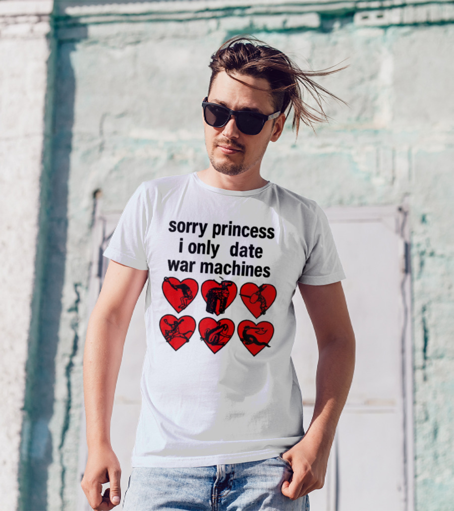 Sorry Princess I Only Date War Machines Hearts And Medieval Imagery T-Shirt