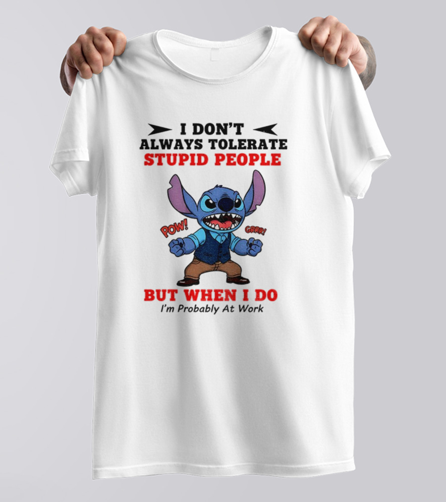 Stitch I Don't Always Tolerate Stupid People But When I Do I'm Probably At Work T-Shirt