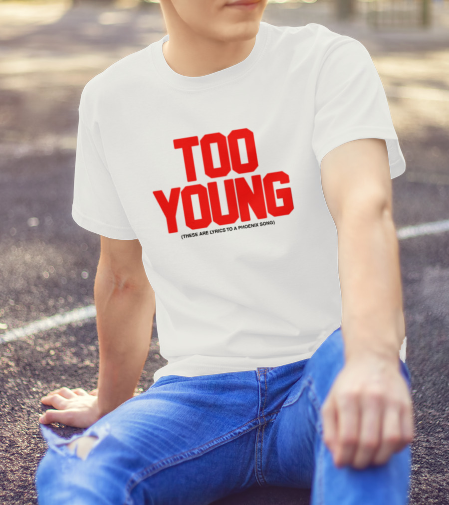 Too Young These Are Lyrics To A Phoenix Song Bold Red Text T-Shirt