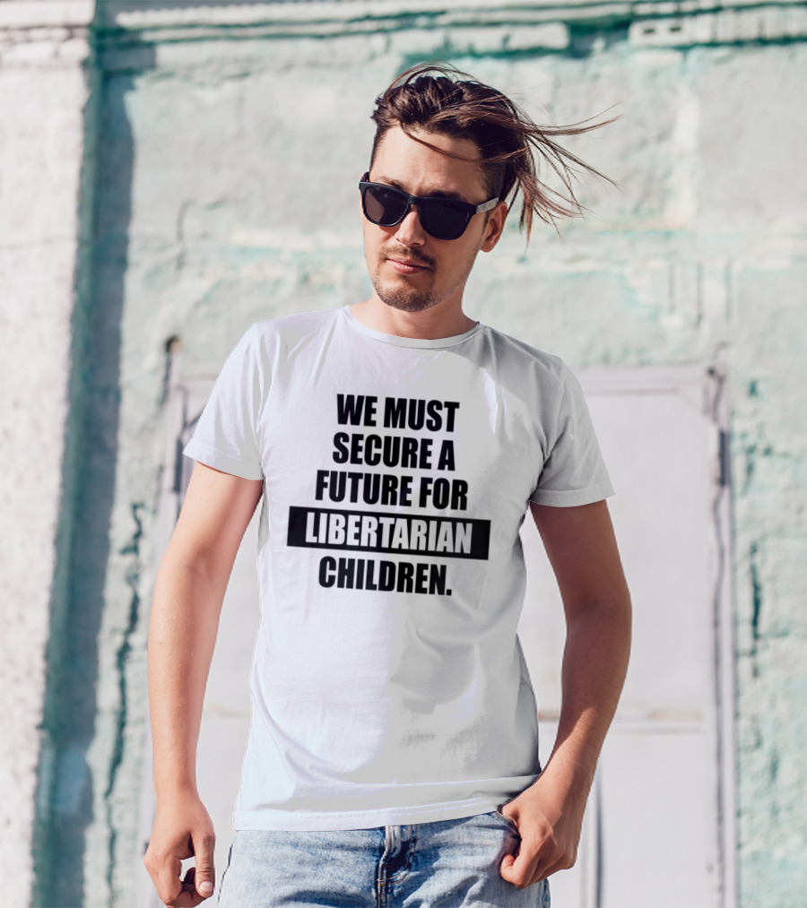 Secure A Future For Libertarian Youth With Empowerment And Independence T-Shirt
