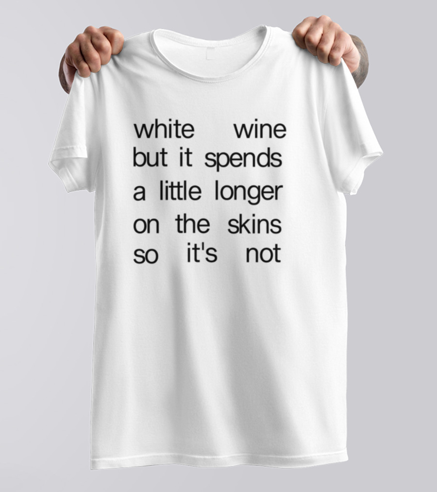White Wine But It Spends A Little Longer On The Skins So It's Not T-Shirt