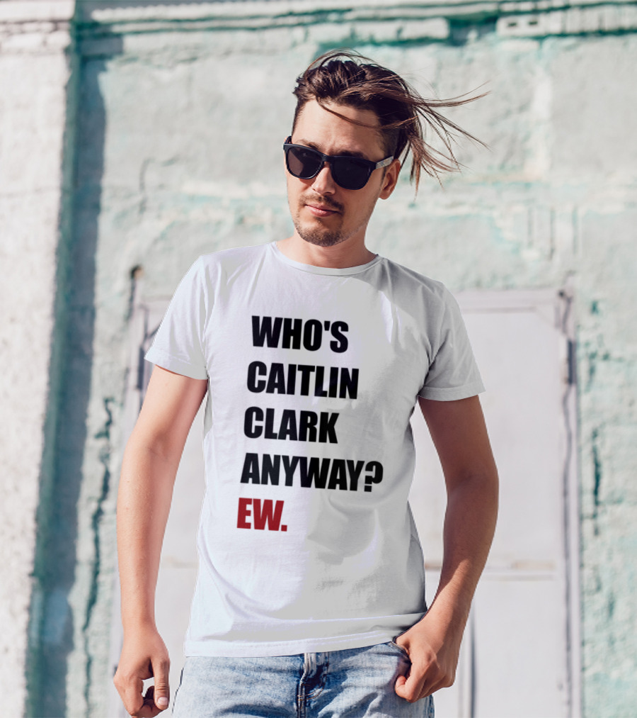 Who_s Caitlin Clark Anyway Ew Bold Statement T-Shirt
